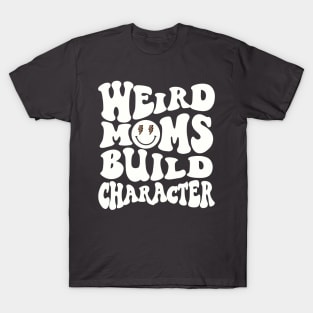 Werid Moms Build Character Mothers Day T-Shirt